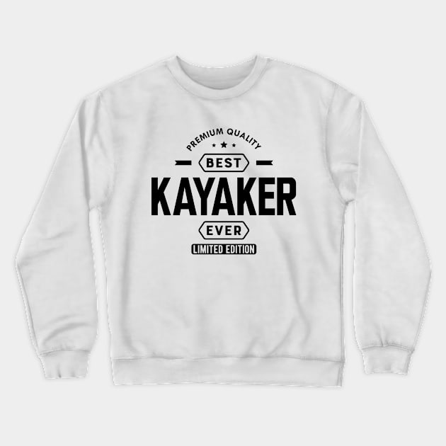 Kayaker - Best Kayaker Ever Crewneck Sweatshirt by KC Happy Shop